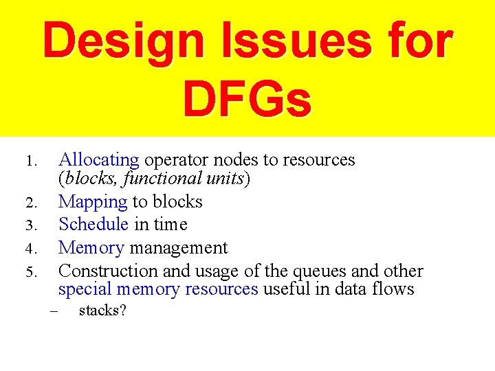 Design Issues for DFGs Allocating operator nodes to resources (blocks, functional units) Mapping to