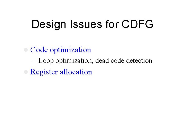 Design Issues for CDFG l Code optimization – Loop optimization, dead code detection l