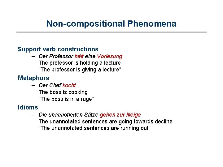 Non-compositional Phenomena Support verb constructions – Der Professor hält eine Vorlesung The professor is