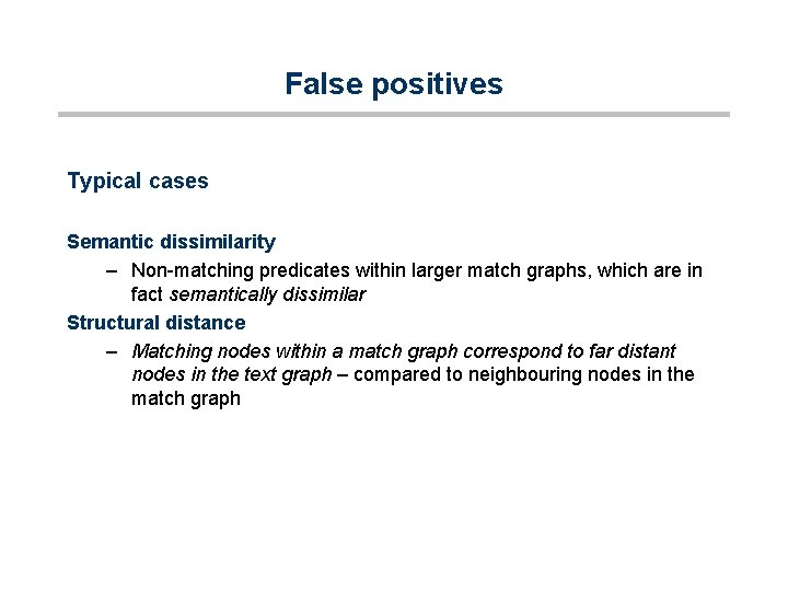 False positives Typical cases Semantic dissimilarity – Non-matching predicates within larger match graphs, which