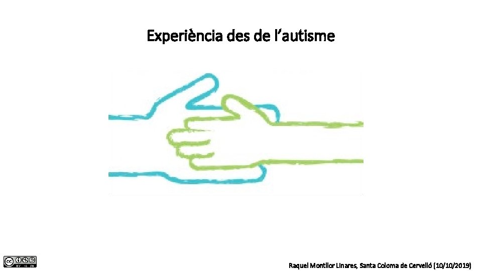Experiència des de l’autisme Raquel Montllor Linares, Santa Coloma de Cervelló (10/10/2019) Experiència des de l’autisme Raquel Montllor Linares, Santa Coloma de Cervelló (10/10/2019)