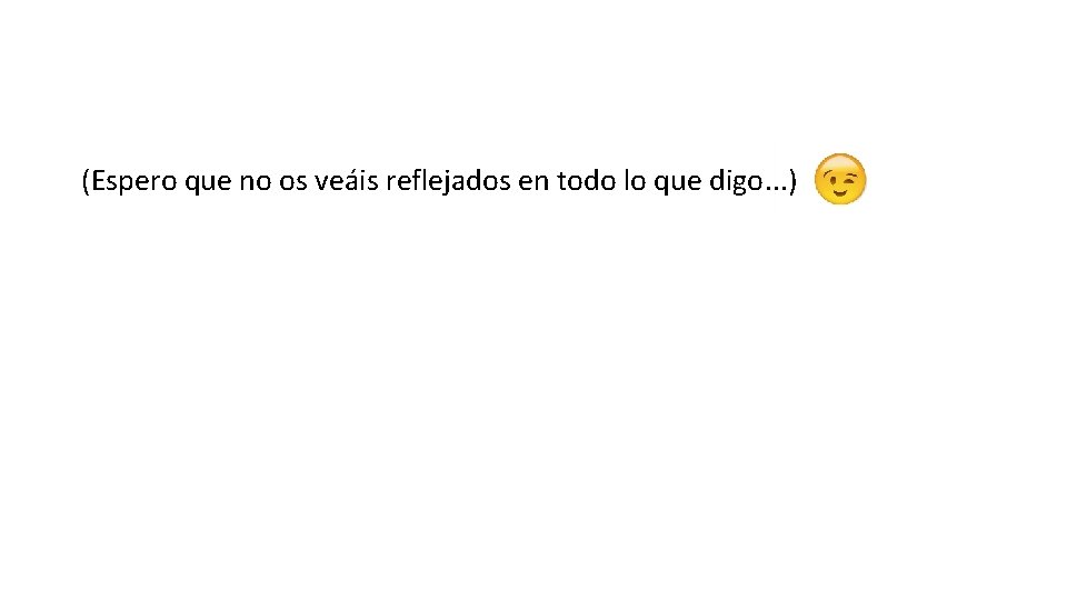 (Espero que no os veáis reflejados en todo lo que digo. . . ) (Espero que no os veáis reflejados en todo lo que digo. . . )