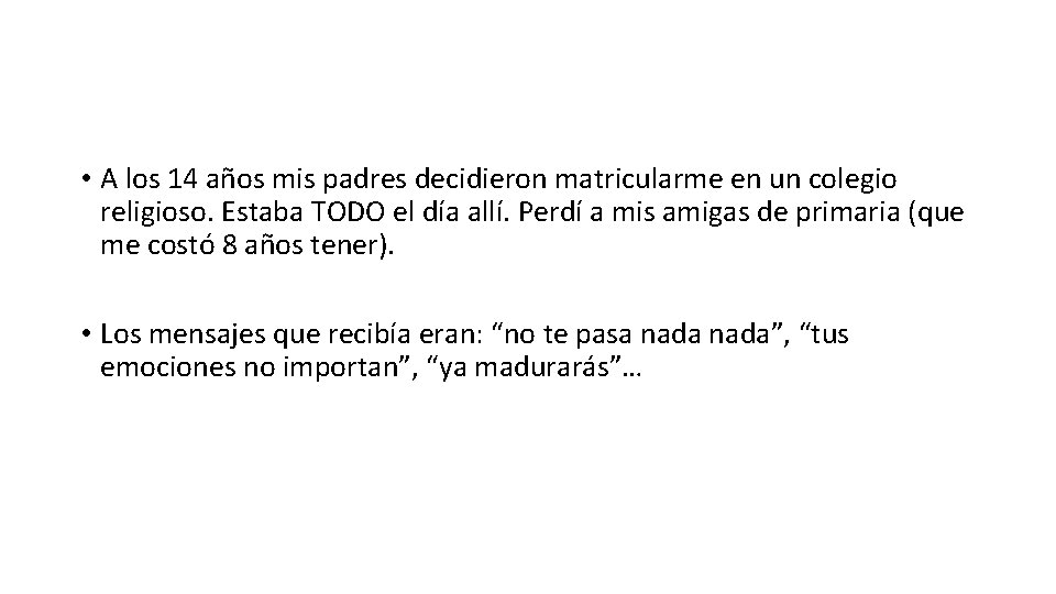 • A los 14 años mis padres decidieron matricularme en un colegio religioso. • A los 14 años mis padres decidieron matricularme en un colegio religioso.