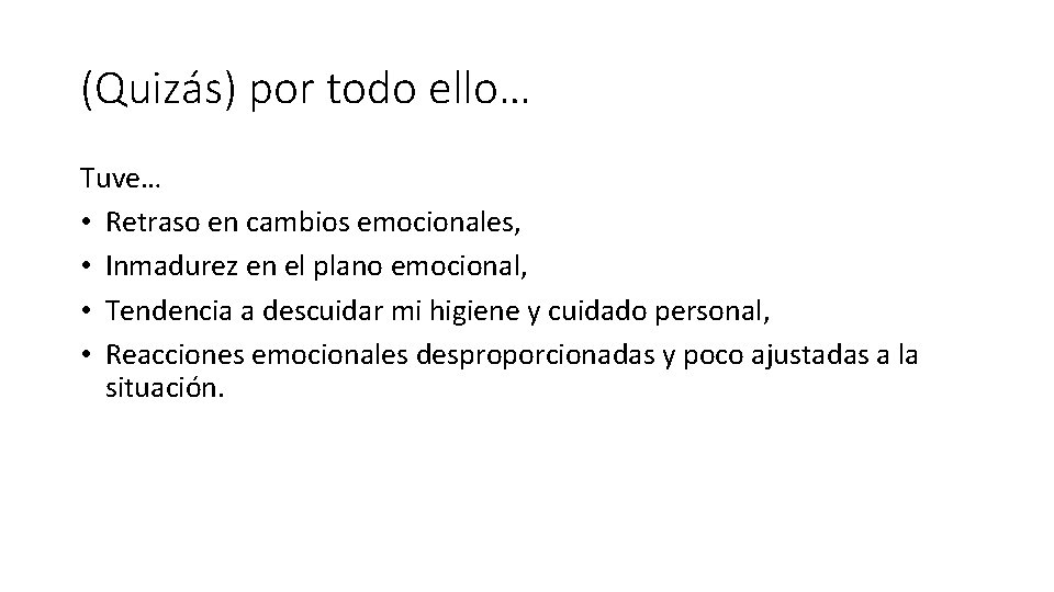 (Quizás) por todo ello… Tuve… • Retraso en cambios emocionales, • Inmadurez en el (Quizás) por todo ello… Tuve… • Retraso en cambios emocionales, • Inmadurez en el