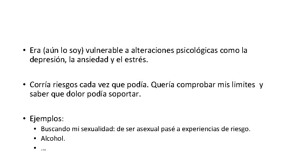 • Era (aún lo soy) vulnerable a alteraciones psicológicas como la depresión, la • Era (aún lo soy) vulnerable a alteraciones psicológicas como la depresión, la