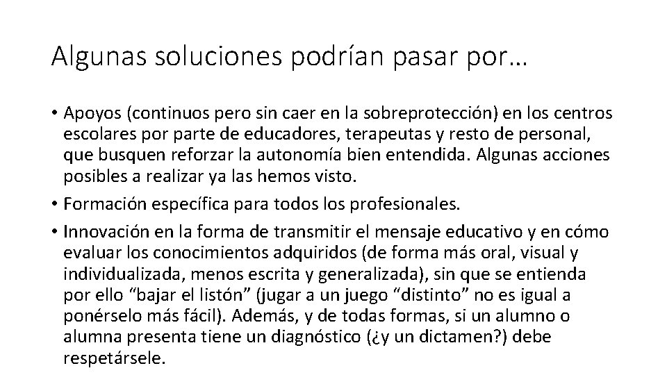 Algunas soluciones podrían pasar por… • Apoyos (continuos pero sin caer en la sobreprotección) Algunas soluciones podrían pasar por… • Apoyos (continuos pero sin caer en la sobreprotección)