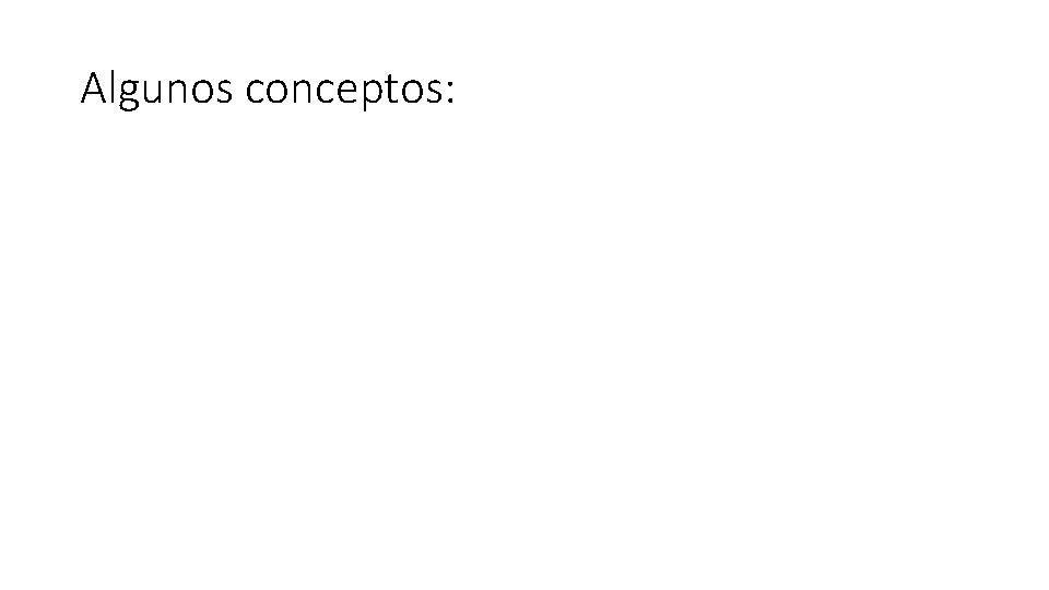 Algunos conceptos: Algunos conceptos: