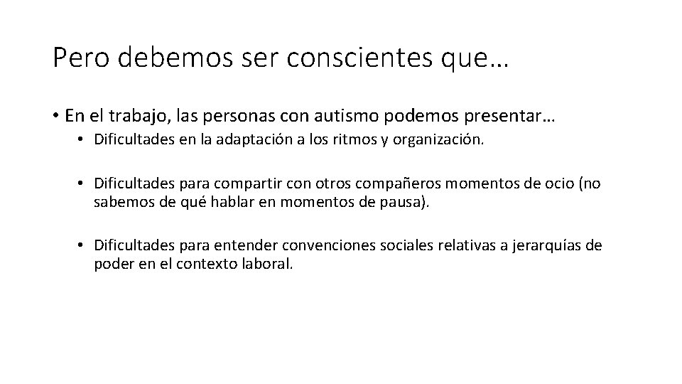 Pero debemos ser conscientes que… • En el trabajo, las personas con autismo podemos Pero debemos ser conscientes que… • En el trabajo, las personas con autismo podemos