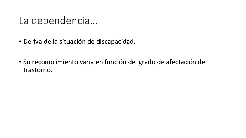 La dependencia… • Deriva de la situación de discapacidad. • Su reconocimiento varía en La dependencia… • Deriva de la situación de discapacidad. • Su reconocimiento varía en