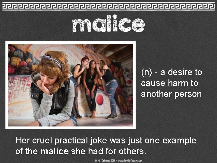 (n) - a desire to cause harm to another person Her cruel practical joke