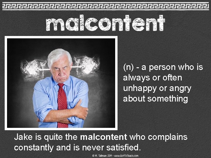 (n) - a person who is always or often unhappy or angry about something