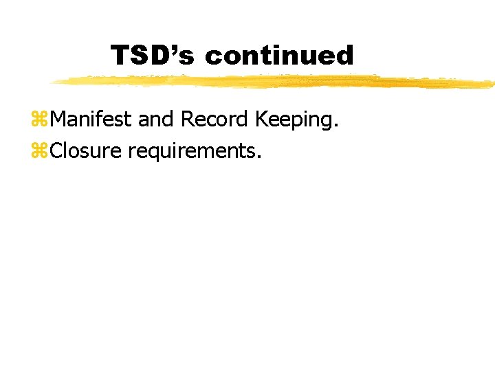 TSD’s continued z. Manifest and Record Keeping. z. Closure requirements. 