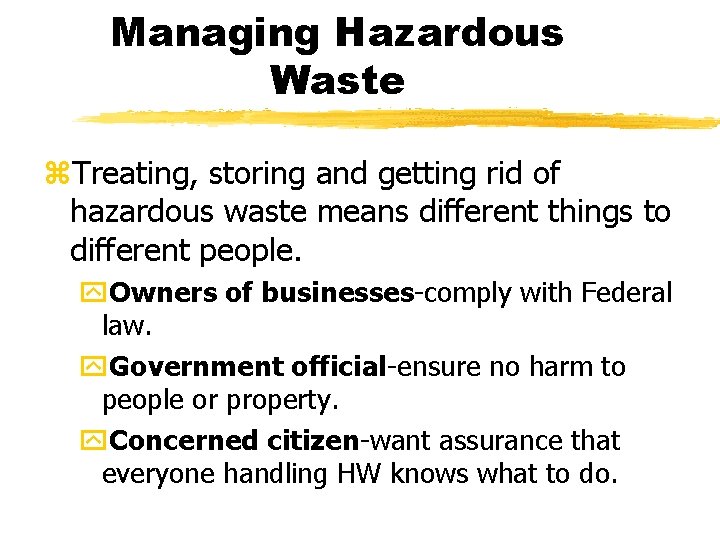 Managing Hazardous Waste z. Treating, storing and getting rid of hazardous waste means different