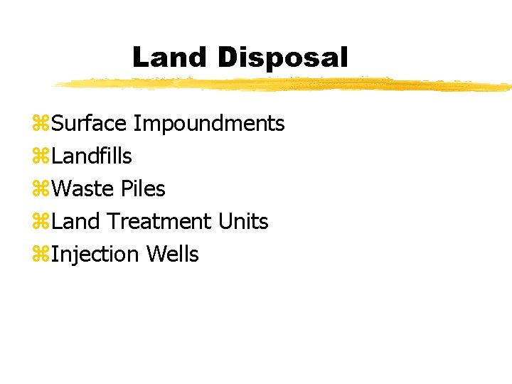 Land Disposal z. Surface Impoundments z. Landfills z. Waste Piles z. Land Treatment Units