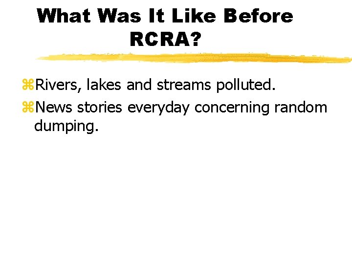 What Was It Like Before RCRA? z. Rivers, lakes and streams polluted. z. News