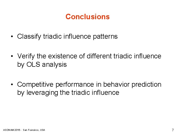 Conclusions • Classify triadic influence patterns • Verify the existence of different triadic influence Conclusions • Classify triadic influence patterns • Verify the existence of different triadic influence