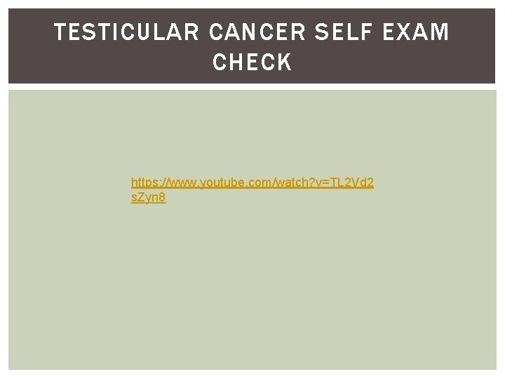 TESTICULAR CANCER SELF EXAM CHECK https: //www. youtube. com/watch? v=TL 2 Vd 2 s.