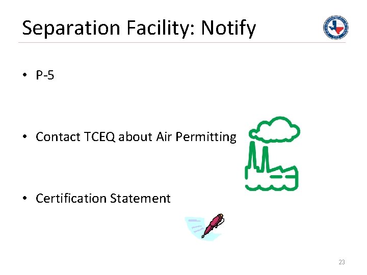 Separation Facility: Notify • P-5 • Contact TCEQ about Air Permitting • Certification Statement
