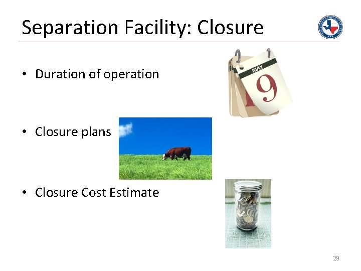 Separation Facility: Closure • Duration of operation • Closure plans • Closure Cost Estimate