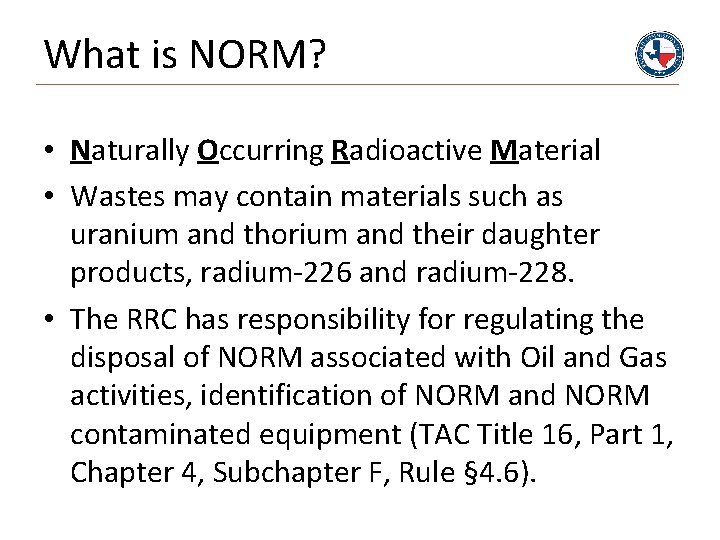 What is NORM? • Naturally Occurring Radioactive Material • Wastes may contain materials such