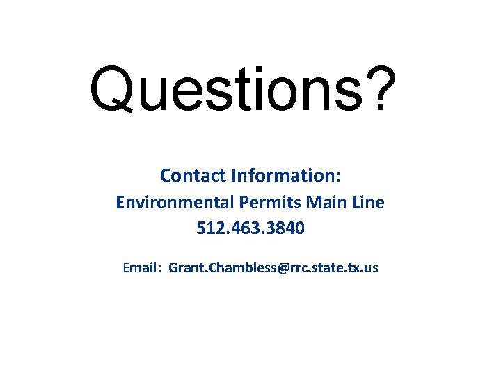 Questions? Contact Information: Environmental Permits Main Line 512. 463. 3840 Email: Grant. Chambless@rrc. state.