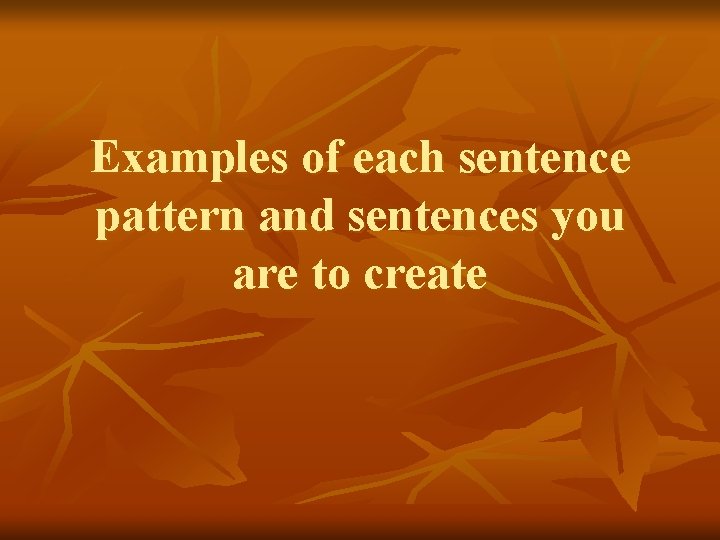 Examples of each sentence pattern and sentences you are to create 