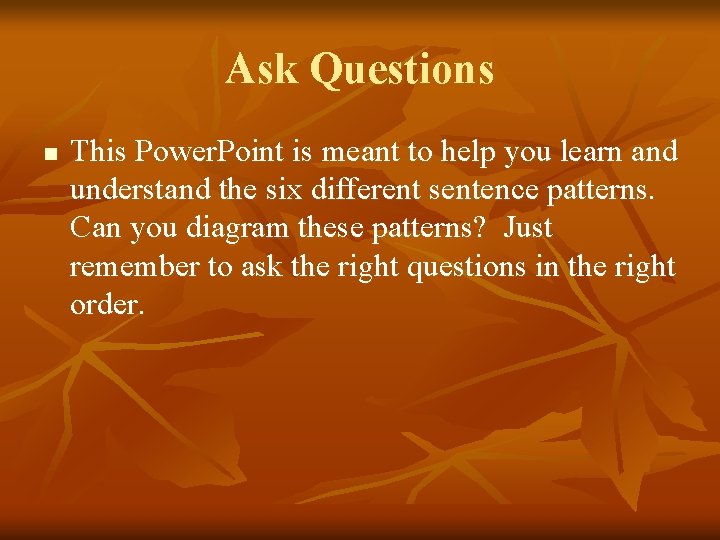 Ask Questions n This Power. Point is meant to help you learn and understand