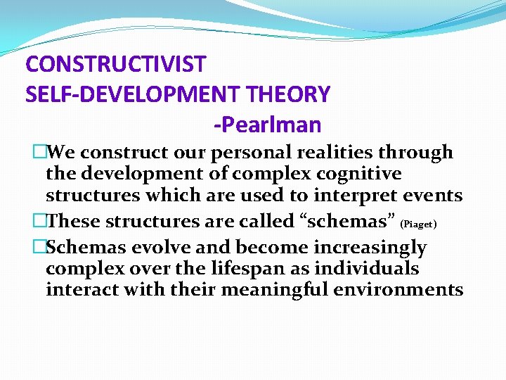 CONSTRUCTIVIST SELF-DEVELOPMENT THEORY -Pearlman �We construct our personal realities through the development of complex