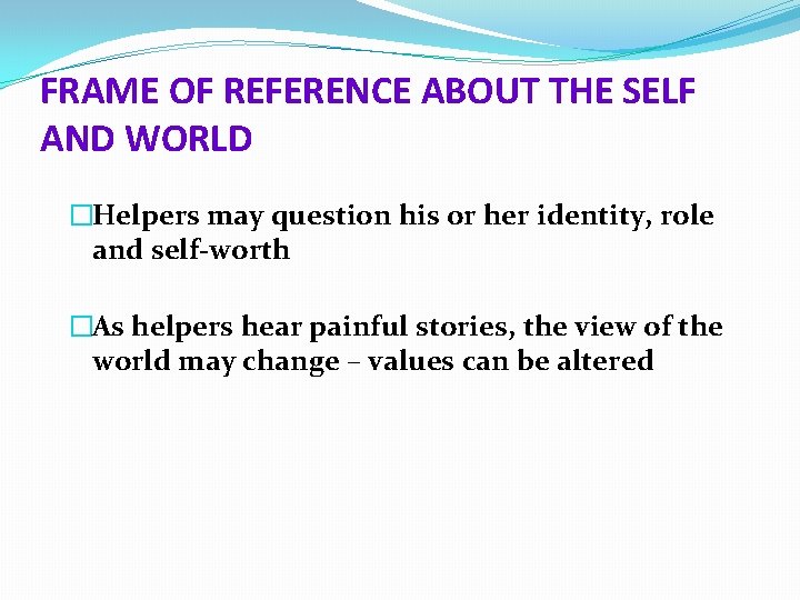 FRAME OF REFERENCE ABOUT THE SELF AND WORLD �Helpers may question his or her