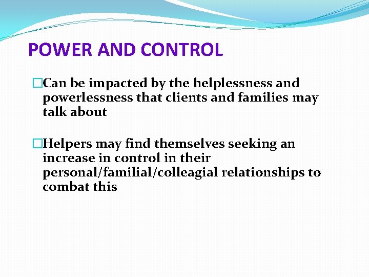 POWER AND CONTROL �Can be impacted by the helplessness and powerlessness that clients and