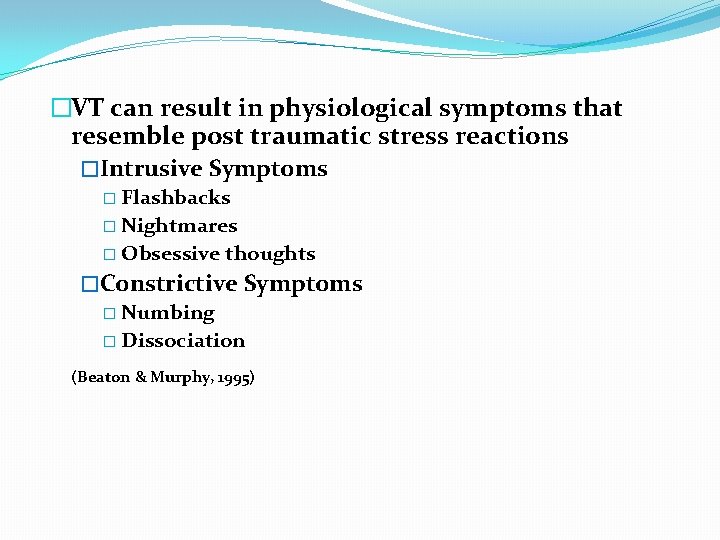 �VT can result in physiological symptoms that resemble post traumatic stress reactions �Intrusive Symptoms