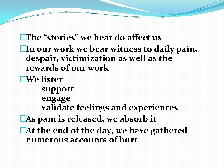 �The “stories” we hear do affect us �In our work we bear witness to