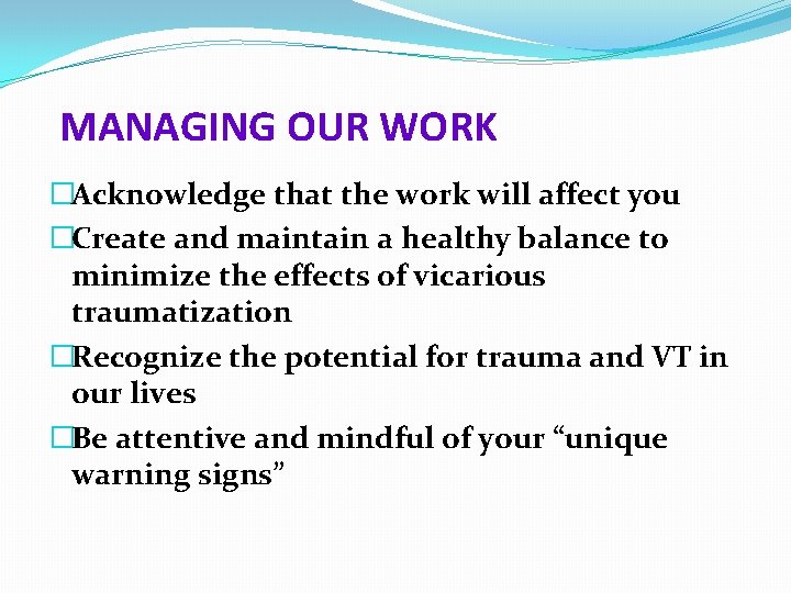 MANAGING OUR WORK �Acknowledge that the work will affect you �Create and maintain a