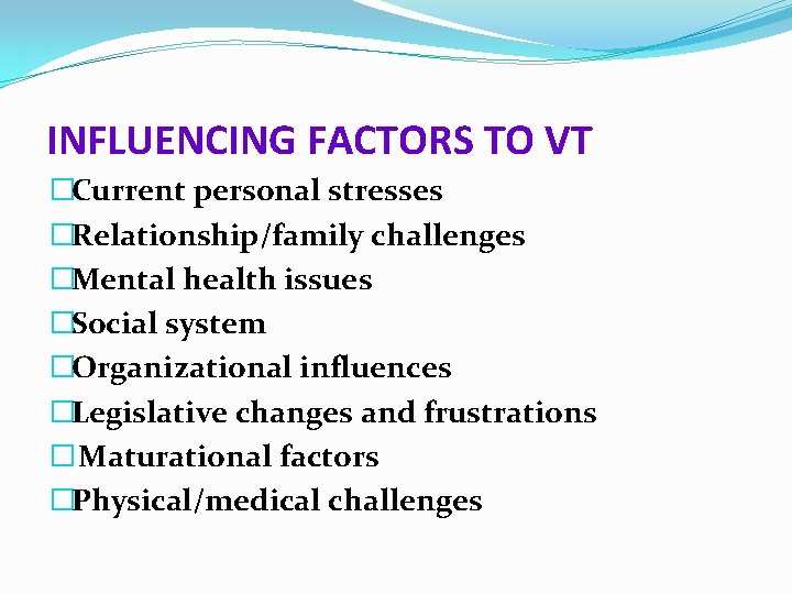 INFLUENCING FACTORS TO VT �Current personal stresses �Relationship/family challenges �Mental health issues �Social system