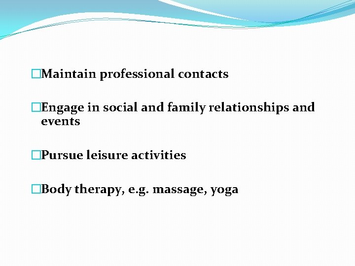 �Maintain professional contacts �Engage in social and family relationships and events �Pursue leisure activities