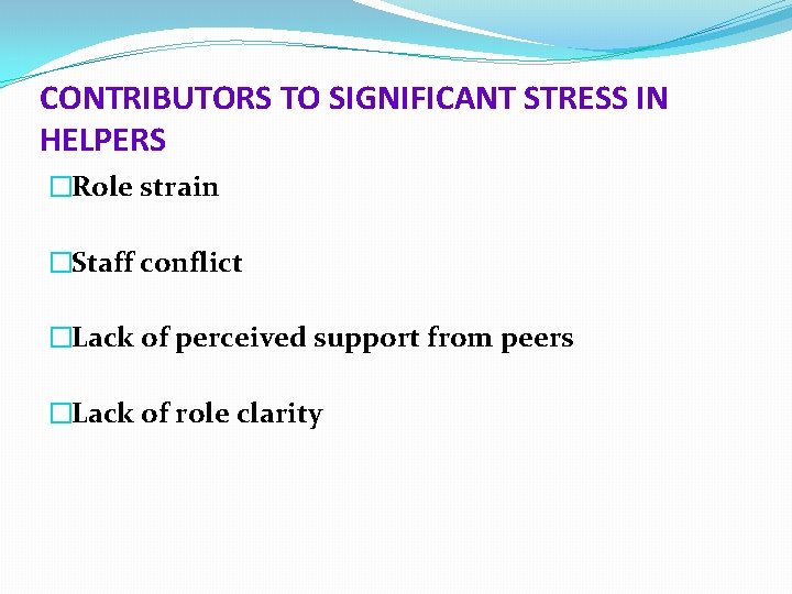 CONTRIBUTORS TO SIGNIFICANT STRESS IN HELPERS �Role strain �Staff conflict �Lack of perceived support