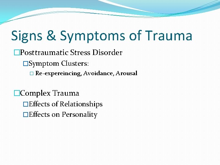 Signs & Symptoms of Trauma �Posttraumatic Stress Disorder �Symptom Clusters: � Re-expereincing, Avoidance, Arousal