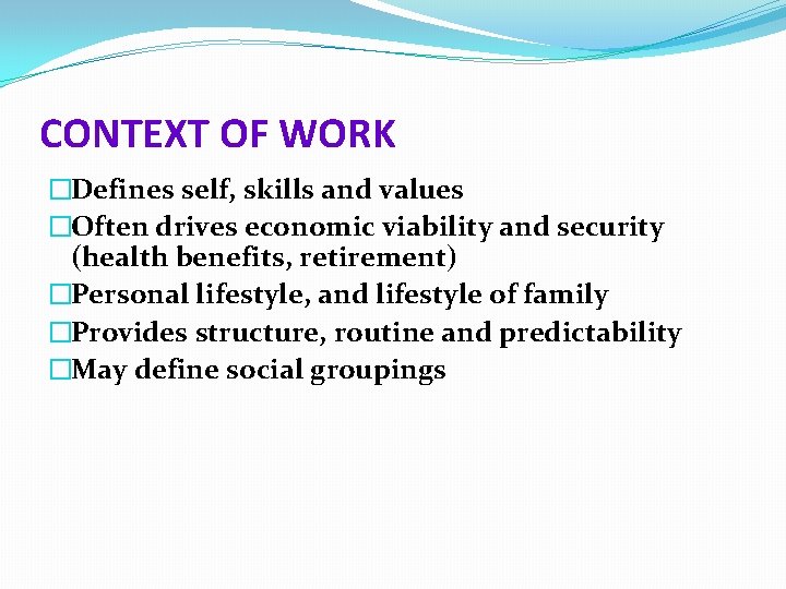 CONTEXT OF WORK �Defines self, skills and values �Often drives economic viability and security