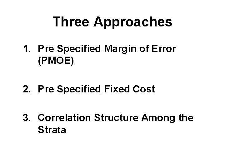Three Approaches 1. Pre Specified Margin of Error (PMOE) 2. Pre Specified Fixed Cost