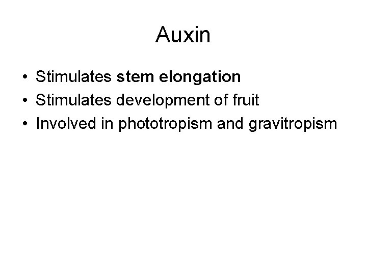 Auxin • Stimulates stem elongation • Stimulates development of fruit • Involved in phototropism Auxin • Stimulates stem elongation • Stimulates development of fruit • Involved in phototropism