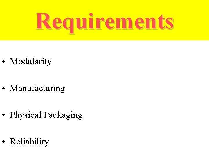 Requirements • Modularity • Manufacturing • Physical Packaging • Reliability 