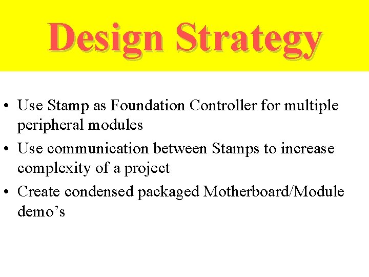 Design Strategy • Use Stamp as Foundation Controller for multiple peripheral modules • Use