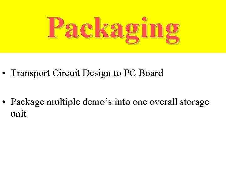 Packaging • Transport Circuit Design to PC Board • Package multiple demo’s into one