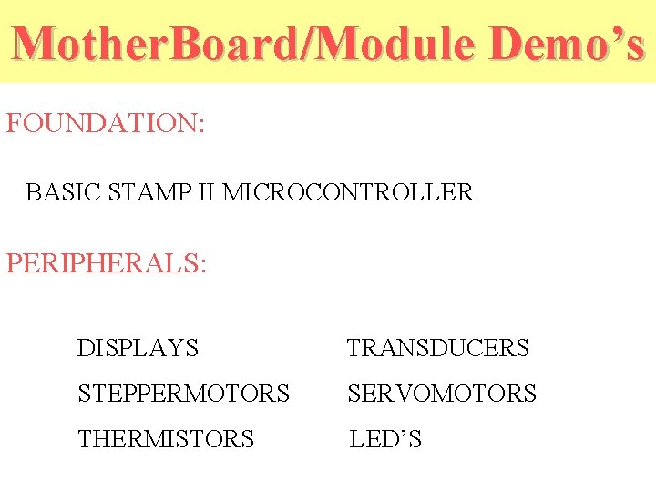 Mother. Board/Module Demo’s FOUNDATION: BASIC STAMP II MICROCONTROLLER PERIPHERALS: DISPLAYS TRANSDUCERS STEPPERMOTORS SERVOMOTORS THERMISTORS