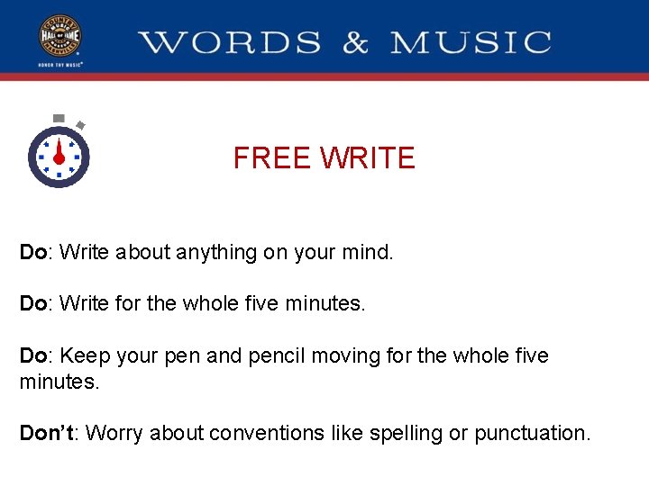 FREE WRITE Do: Write about anything on your mind. Do: Write for the whole