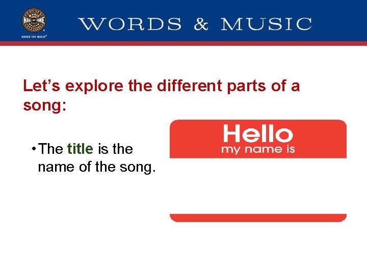 Let’s explore the different parts of a song: • The title is the name