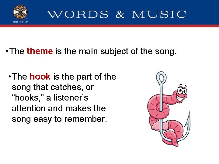  • The theme is the main subject of the song. • The hook