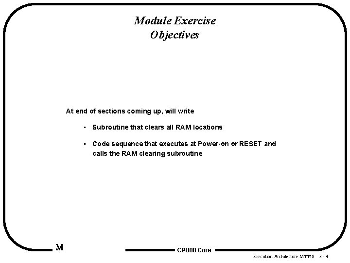 Module Exercise Objectives At end of sections coming up, will write • Subroutine that