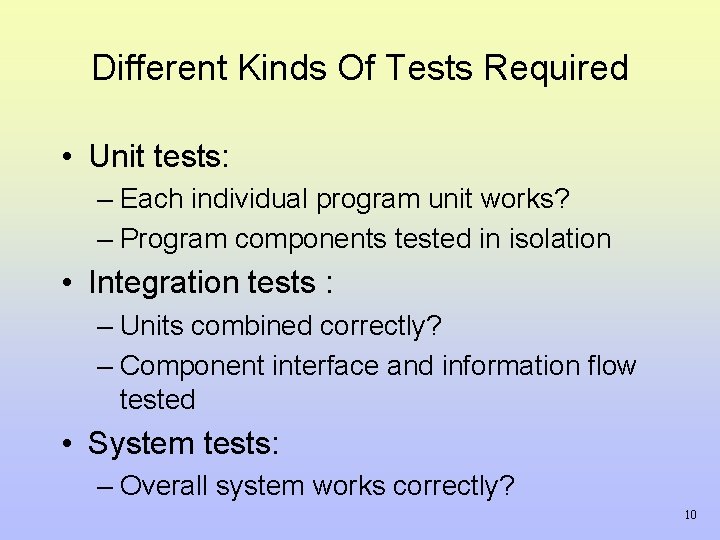 Different Kinds Of Tests Required • Unit tests: – Each individual program unit works? Different Kinds Of Tests Required • Unit tests: – Each individual program unit works?