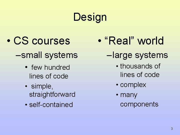 Design • CS courses • “Real” world – small systems – large systems • Design • CS courses • “Real” world – small systems – large systems •